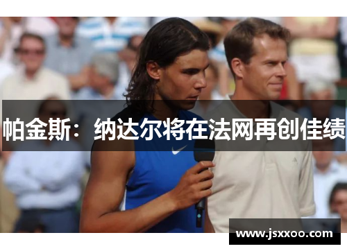 帕金斯:纳达尔将在法网再创佳绩